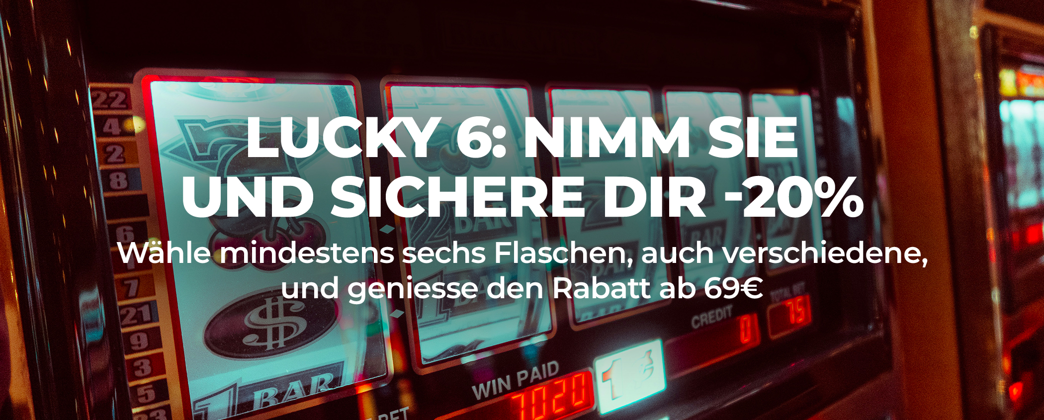 LUCKY 6: NIMM SIE UND SICHERE DIR -20%